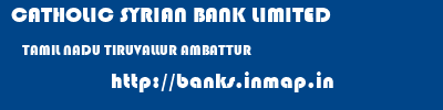CATHOLIC SYRIAN BANK LIMITED  TAMIL NADU TIRUVALLUR AMBATTUR   banks information 